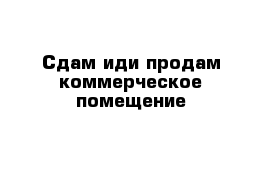 Сдам иди продам коммерческое помещение